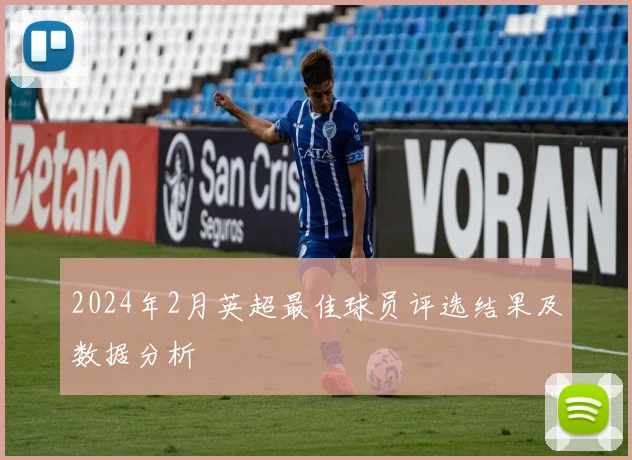 2024年2月英超最佳球员评选结果及数据分析