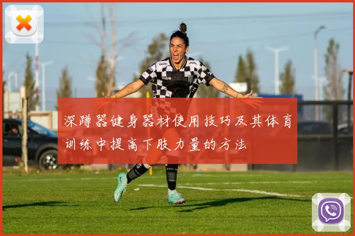 深蹲器健身器材使用技巧及其体育训练中提高下肢力量的方法