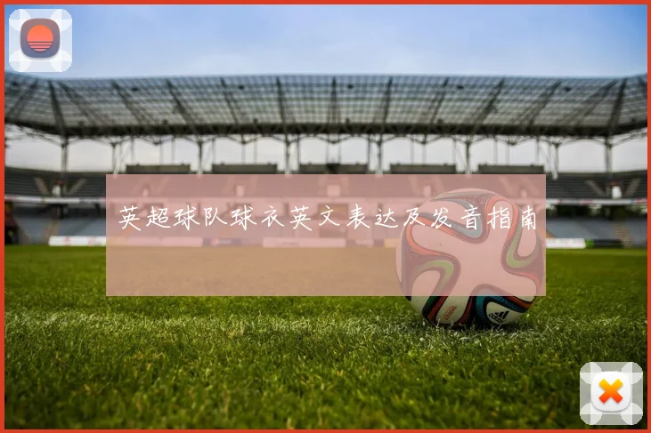 英超球队球衣英文表达及发音指南