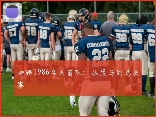 回顾1986年火箭队：从黑马到总决赛